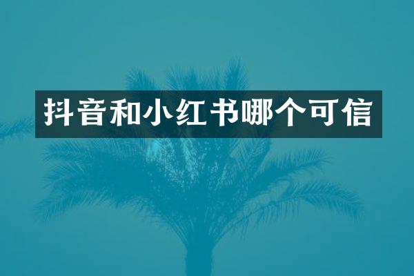 抖音和小红书哪个可信