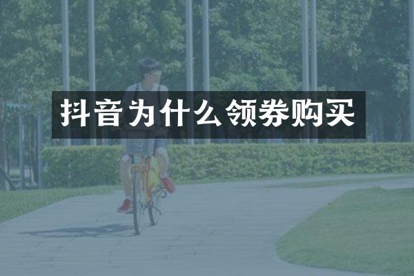 抖音为什么领券购买