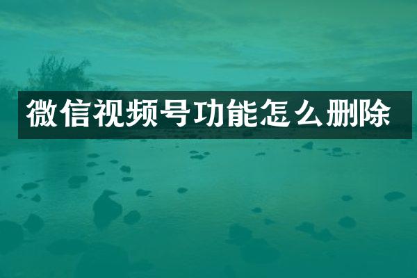微信视频号功能怎么删除