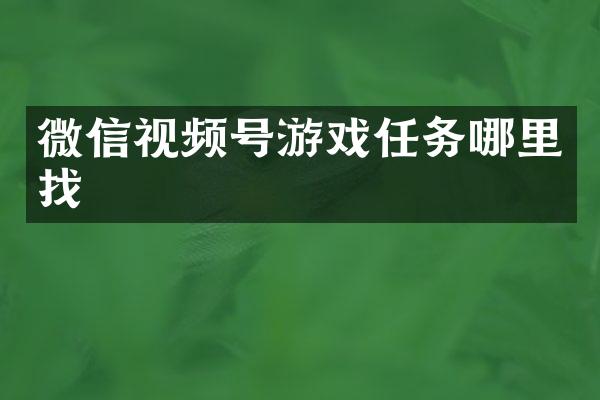 微信视频号游戏任务哪里找