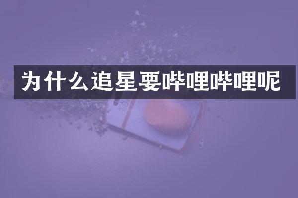 为什么追星要哔哩哔哩呢