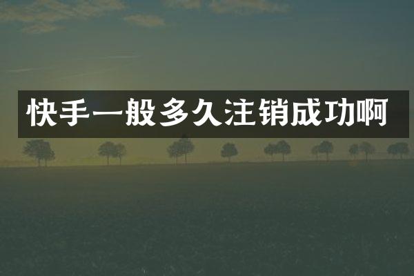 快手一般多久注销成功啊