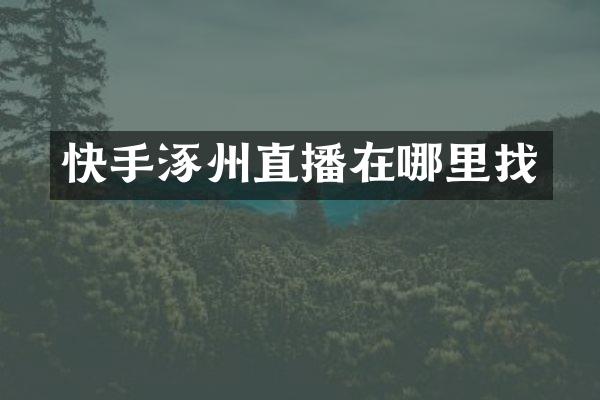 快手涿州直播在哪里找