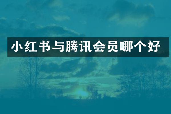 小红书与腾讯会员哪个好