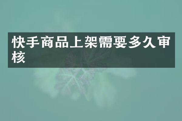 快手商品上架需要多久审核