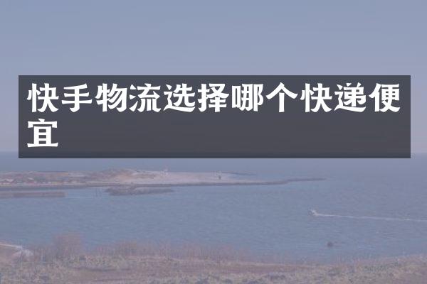 快手物流选择哪个快递便宜