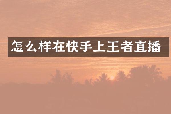 怎么样在快手上王者直播