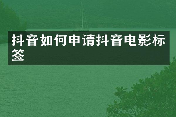 抖音如何申请抖音电影标签