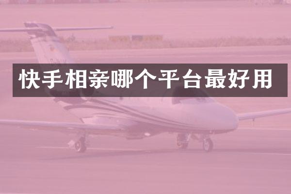 快手相亲哪个平台最好用