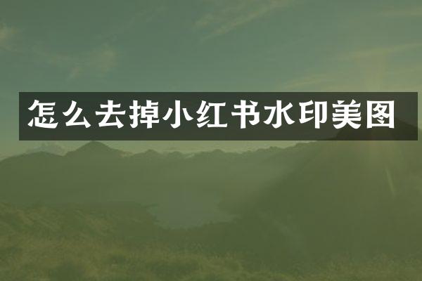 怎么去掉小红书水印美图