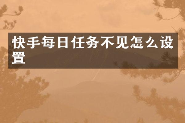 快手每日任务不见怎么设置