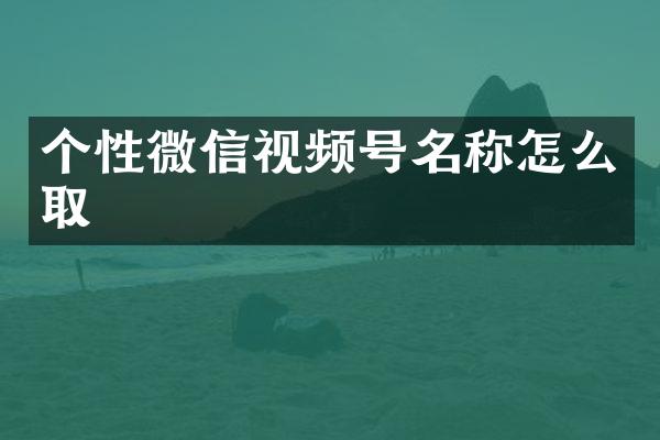 个性微信视频号名称怎么取