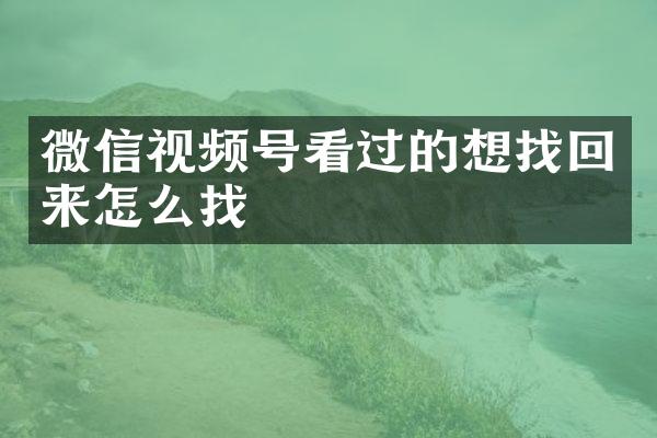 微信视频号看过的想找回来怎么找