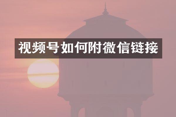 视频号如何附微信链接