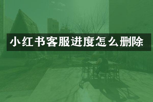 小红书客服进度怎么删除