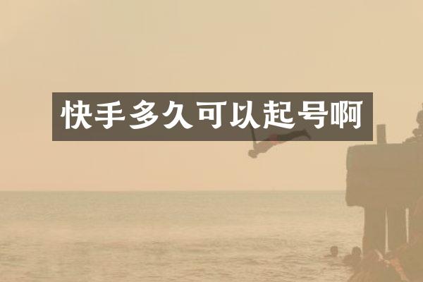 快手多久可以起号啊