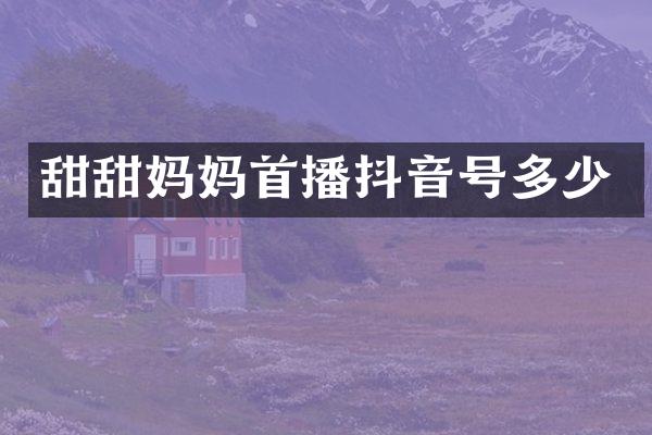 甜甜妈妈首播抖音号多少