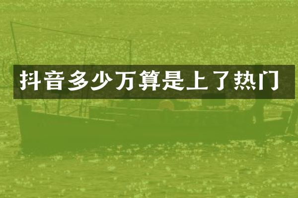 抖音多少万算是上了热门