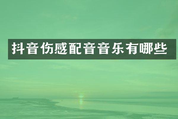 抖音伤感配音音乐有哪些