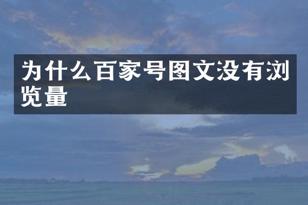 为什么百家号图文没有浏览量
