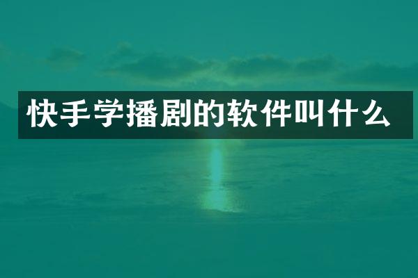 快手学播剧的软件叫什么