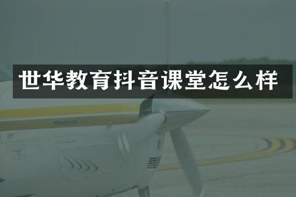 世华教育抖音课堂怎么样