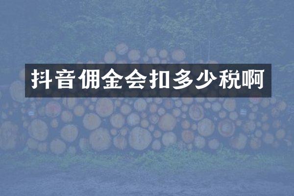 抖音佣金会扣多少税啊