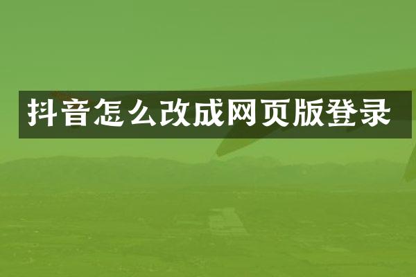 抖音怎么改成网页版登录