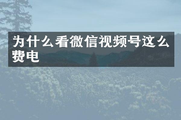 为什么看微信视频号这么费电