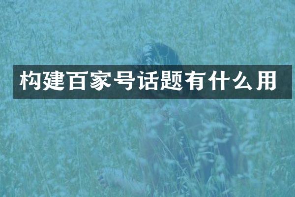 构建百家号话题有什么用