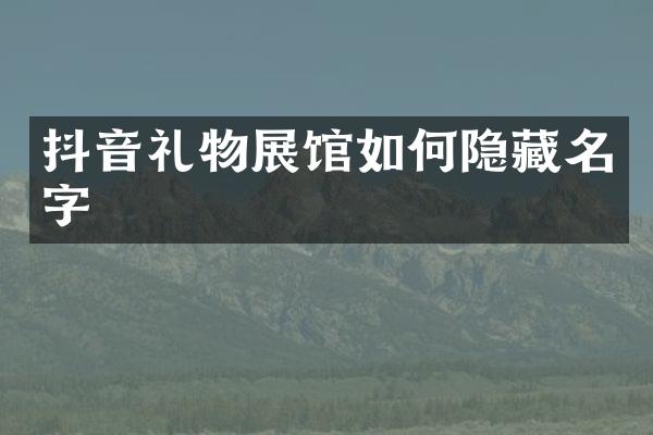 抖音礼物展馆如何隐藏名字