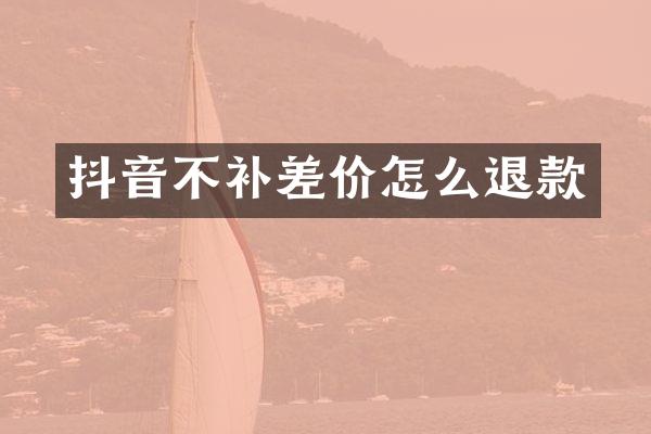 抖音不补差价怎么退款