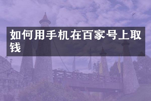 如何用手机在百家号上取钱