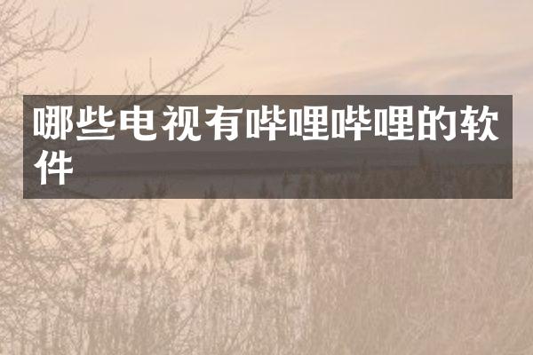 哪些电视有哔哩哔哩的软件