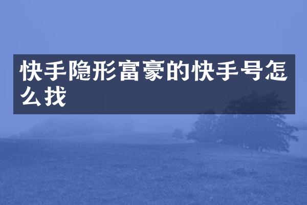 快手隐形富豪的快手号怎么找