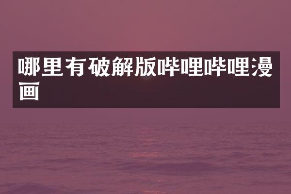 哪里有破解版哔哩哔哩漫画