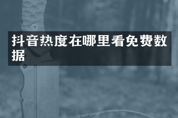 抖音热度在哪里看免费数据