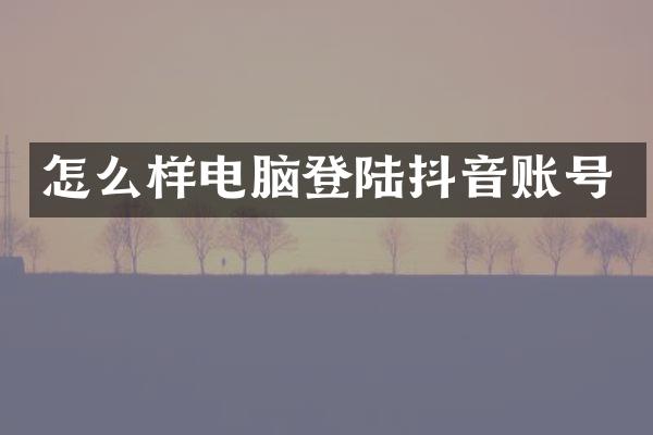 怎么样电脑登陆抖音账号