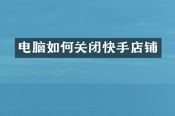 电脑如何关闭快手店铺