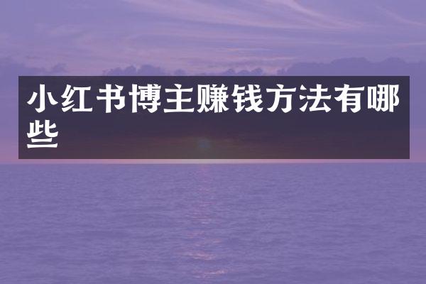 小红书博主赚钱方法有哪些