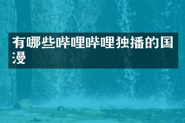 有哪些哔哩哔哩独播的国漫
