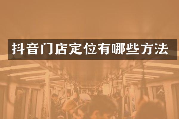 抖音门店定位有哪些方法