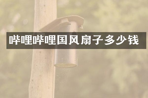 哔哩哔哩国风扇子多少钱