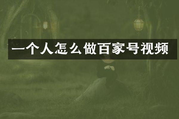 一个人怎么做百家号视频
