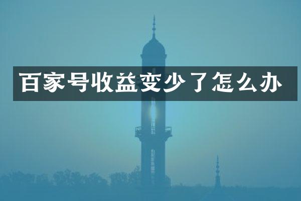 百家号收益变少了怎么办