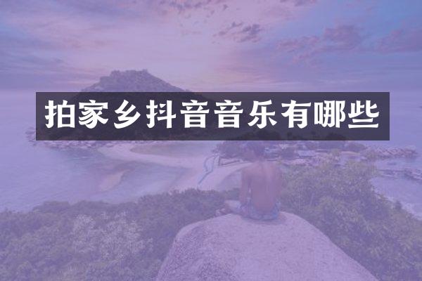 拍家乡抖音音乐有哪些