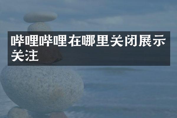 哔哩哔哩在哪里关闭展示关注