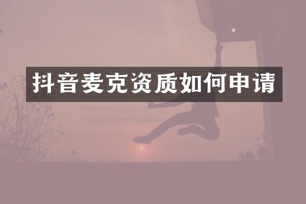 抖音麦克资质如何申请