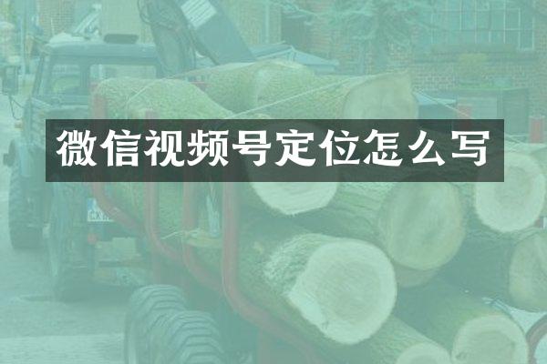 微信视频号定位怎么写