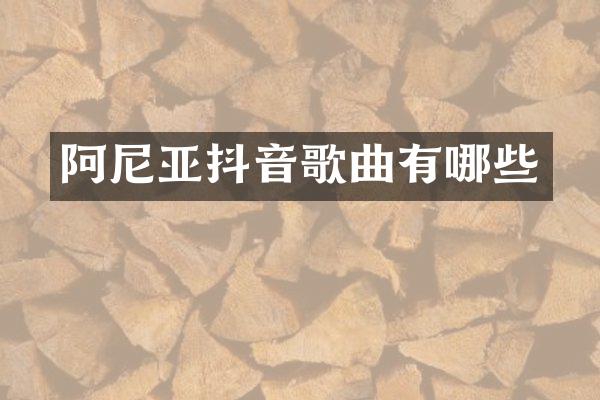 阿尼亚抖音歌曲有哪些